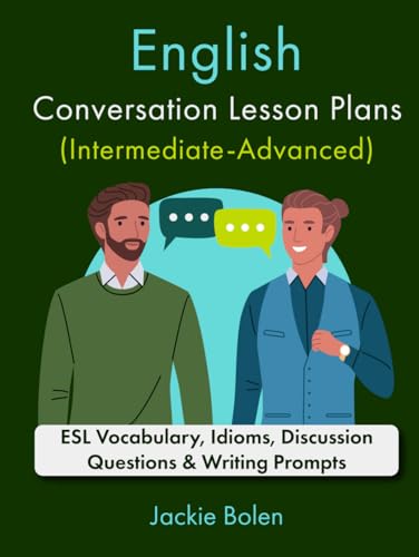 English Conversation Lesson Plans (Intermediate-Advanced): ESL Vocabulary, Idioms, Discussion Questions & Writing Prompts (Teaching ESL as a Second or Foreign Language) von Independently published